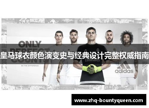 皇马球衣颜色演变史与经典设计完整权威指南 皇马球衣颜色演变史与经典设计完整权威指南