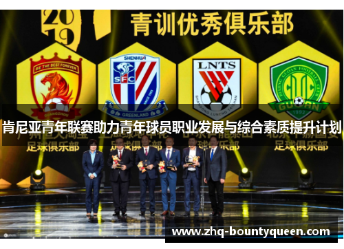 肯尼亚青年联赛助力青年球员职业发展与综合素质提升计划 肯尼亚青年联赛助力青年球员职业发展与综合素质提升计划