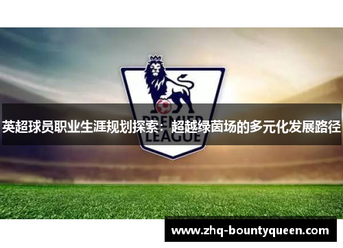 英超球员职业生涯规划探索：超越绿茵场的多元化发展路径