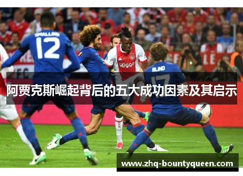 阿贾克斯崛起背后的五大成功因素及其启示 阿贾克斯崛起背后的五大成功因素及其启示