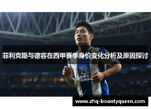 菲利克斯与德容在西甲赛季身价变化分析及原因探讨