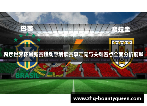 聚焦世界杯最新赛程动态解读赛事走向与关键看点全面分析前瞻