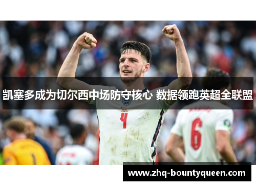 凯塞多成为切尔西中场防守核心 数据领跑英超全联盟 凯塞多成为切尔西中场防守核心 数据领跑英超全联盟