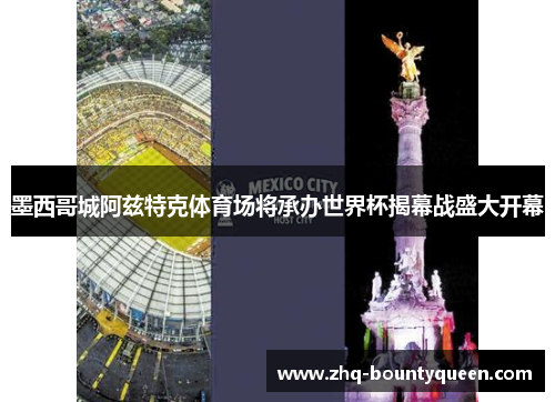 墨西哥城阿兹特克体育场将承办世界杯揭幕战盛大开幕