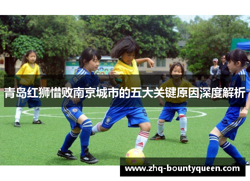 青岛红狮惜败南京城市的五大关键原因深度解析