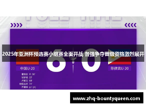 2025年亚洲杯预选赛小组赛全面开战 各强争夺晋级资格激烈展开 2025年亚洲杯预选赛小组赛全面开战 各强争夺晋级资格激烈展开